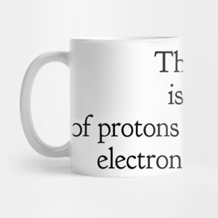 the universe is made of protons neutrons electrons and morons Mug